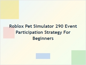 Roblox Pet Simulator 290 Event Guide for Beginners