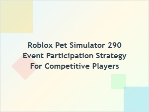Roblox Pet Simulator 290 Event Strategy for Competitive Players