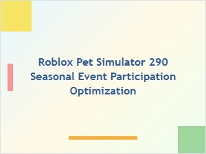 Optimize Your Roblox Pet Simulator 290 Seasonal Event Participation