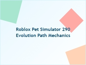 Roblox Pet Simulator 290 Evolution Path Mechanics