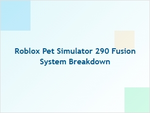 Roblox Pet Simulator 290 Fusion System Explained