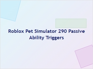 Roblox Pet Simulator 290 Passive Ability Triggers Explained