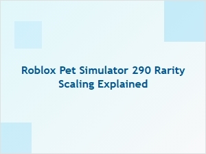 Roblox Pet Simulator 290 Rarity Scaling Explained