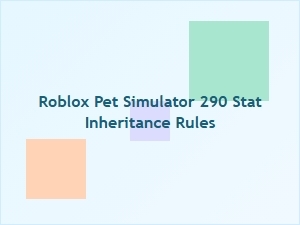 Roblox Pet Simulator 290 Stat Inheritance Rules