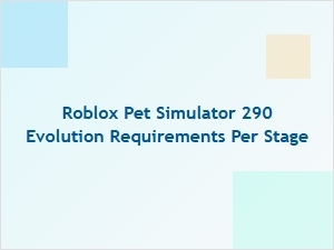 Roblox Pet Simulator 290 Evolution Requirements
