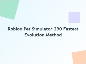 Fastest Evolution Method in Roblox Pet Simulator 290