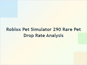 Roblox Pet Simulator 290 Rare Pet Drop Rate Analysis