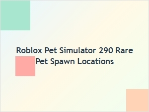 Roblox Pet Simulator 290: Rare Pet Spawn Locations