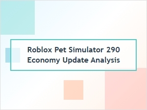 Roblox Pet Simulator 290 Economy Update Analysis