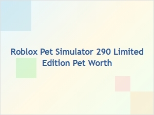 Roblox Pet Simulator 290 Limited Edition Pet Value
