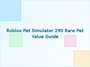 Roblox Pet Simulator 290 Rare Pet Value Guide