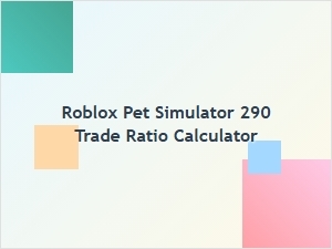 Roblox Pet Simulator 290 Trade Ratio Calculator